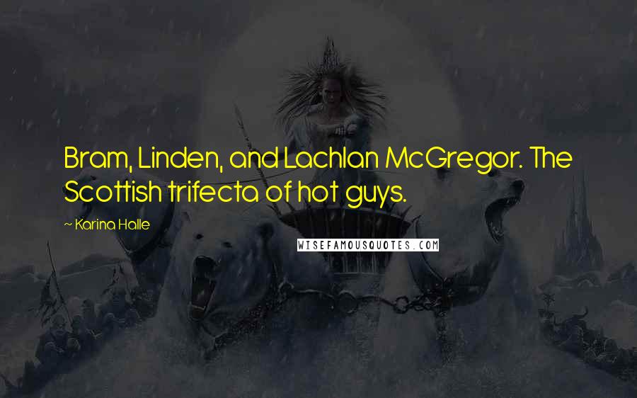 Karina Halle Quotes: Bram, Linden, and Lachlan McGregor. The Scottish trifecta of hot guys.