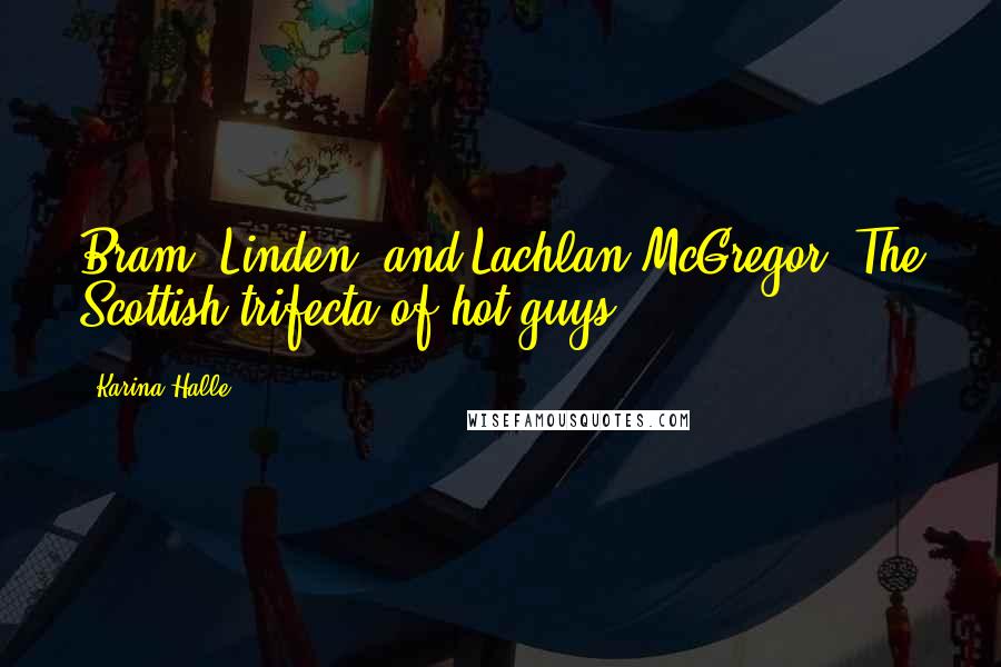 Karina Halle Quotes: Bram, Linden, and Lachlan McGregor. The Scottish trifecta of hot guys.