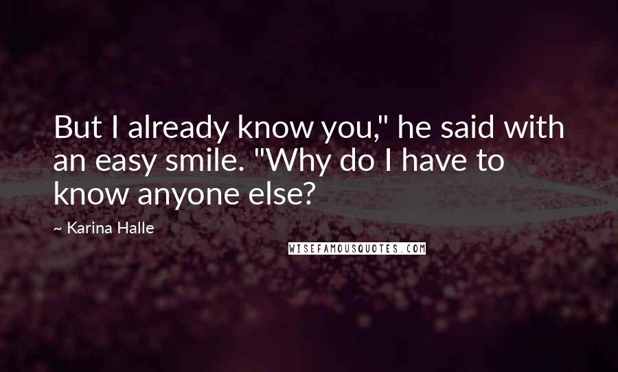 Karina Halle Quotes: But I already know you," he said with an easy smile. "Why do I have to know anyone else?