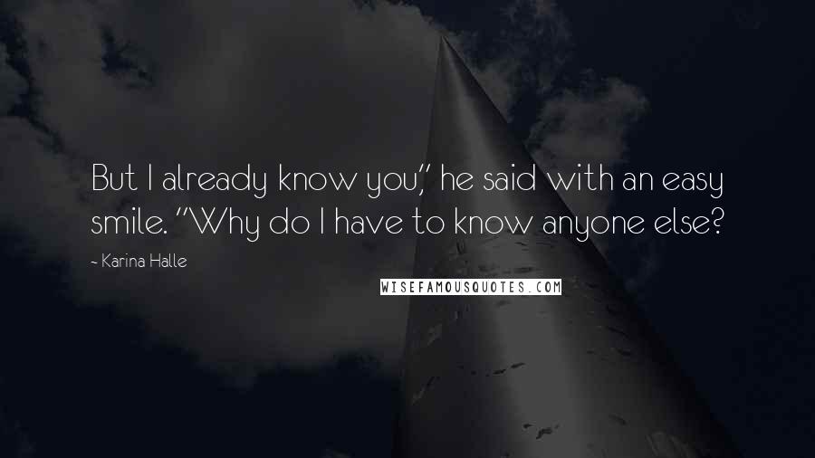 Karina Halle Quotes: But I already know you," he said with an easy smile. "Why do I have to know anyone else?