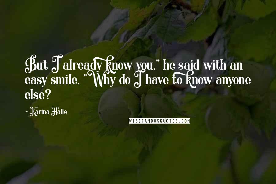Karina Halle Quotes: But I already know you," he said with an easy smile. "Why do I have to know anyone else?