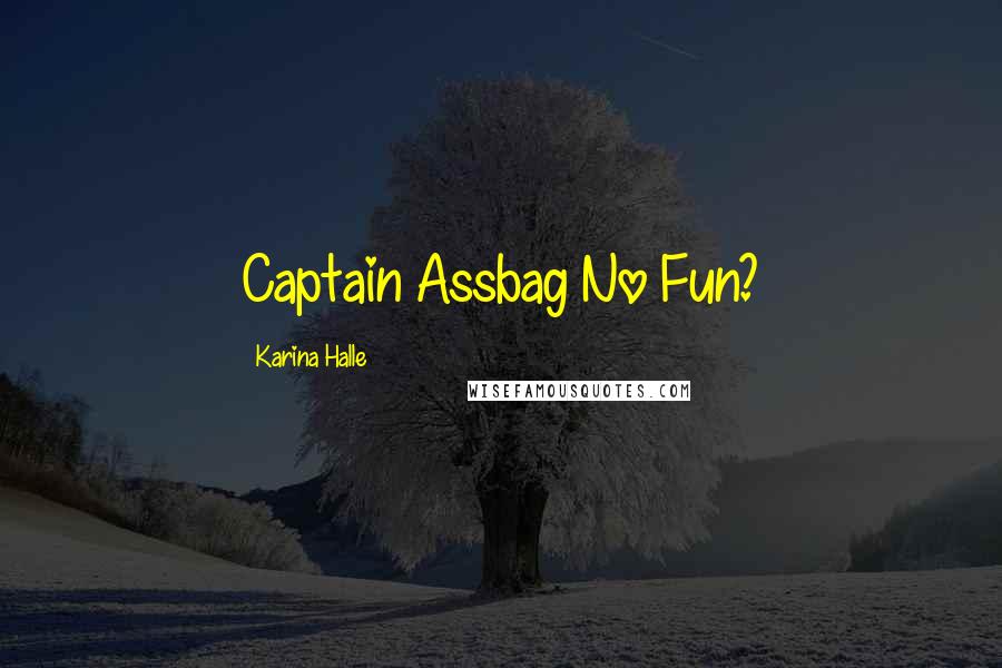 Karina Halle Quotes: Captain Assbag No Fun?