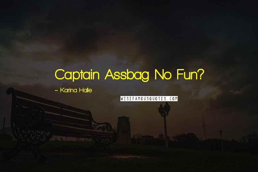 Karina Halle Quotes: Captain Assbag No Fun?