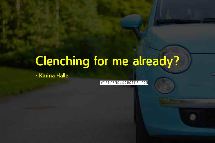 Karina Halle Quotes: Clenching for me already?