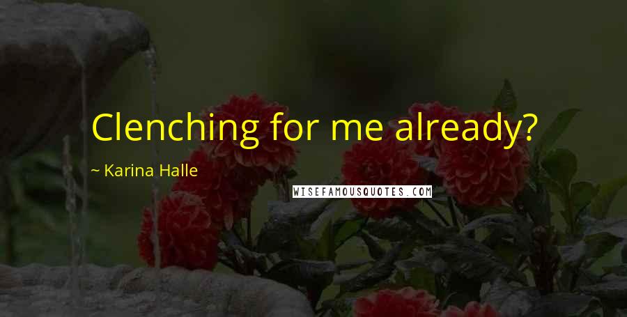 Karina Halle Quotes: Clenching for me already?