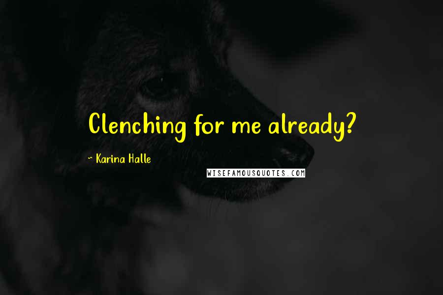 Karina Halle Quotes: Clenching for me already?