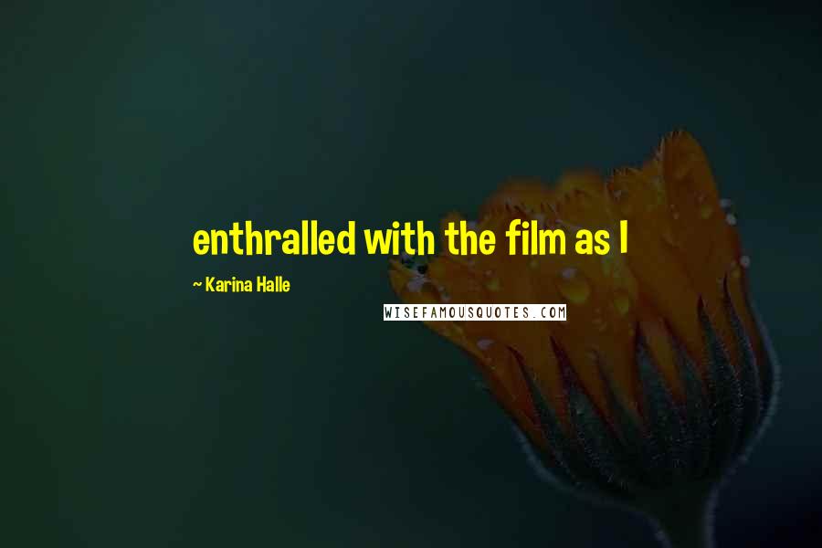 Karina Halle Quotes: enthralled with the film as I