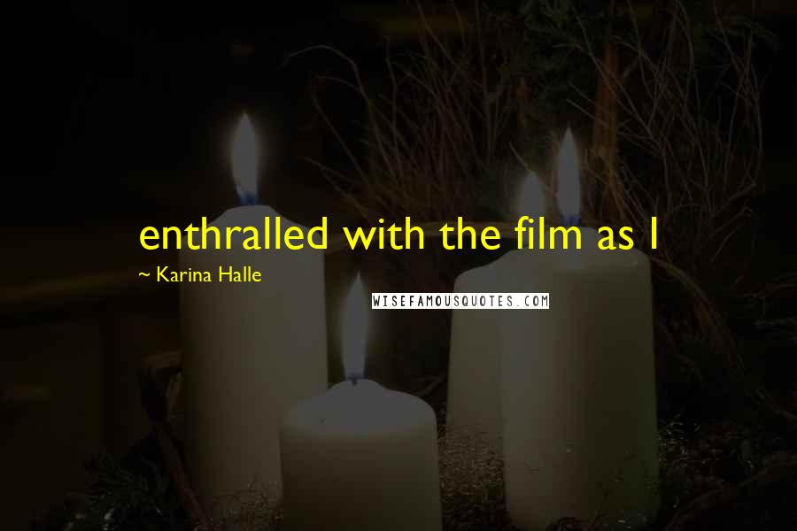 Karina Halle Quotes: enthralled with the film as I