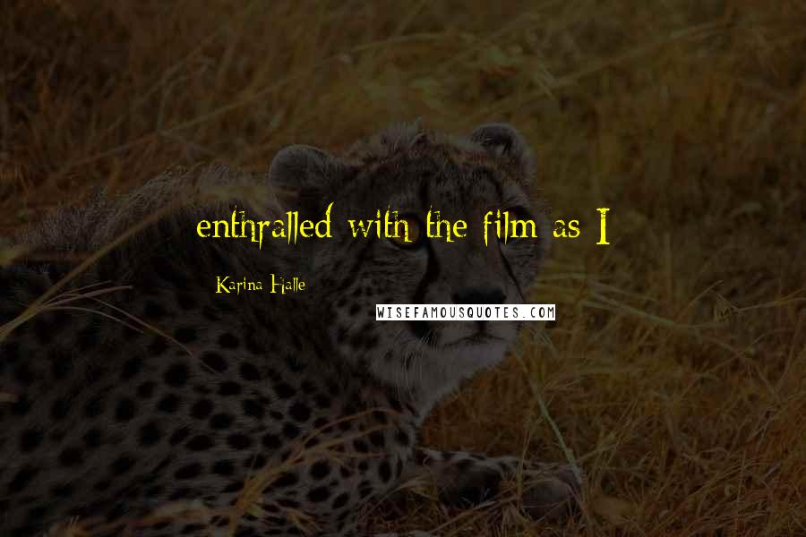 Karina Halle Quotes: enthralled with the film as I