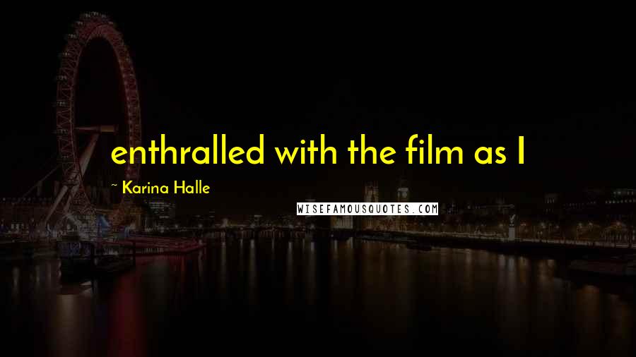 Karina Halle Quotes: enthralled with the film as I