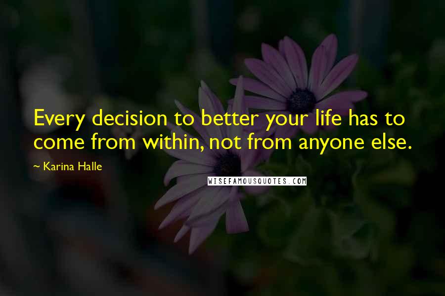 Karina Halle Quotes: Every decision to better your life has to come from within, not from anyone else.