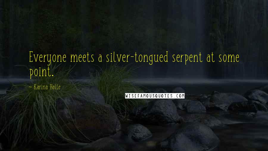 Karina Halle Quotes: Everyone meets a silver-tongued serpent at some point.