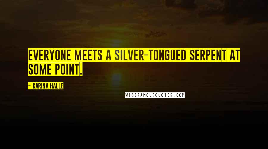 Karina Halle Quotes: Everyone meets a silver-tongued serpent at some point.