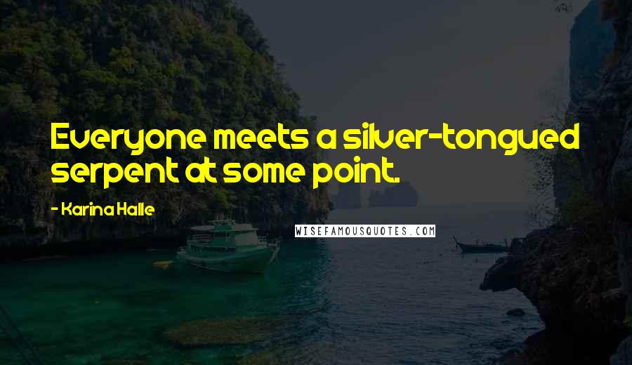 Karina Halle Quotes: Everyone meets a silver-tongued serpent at some point.