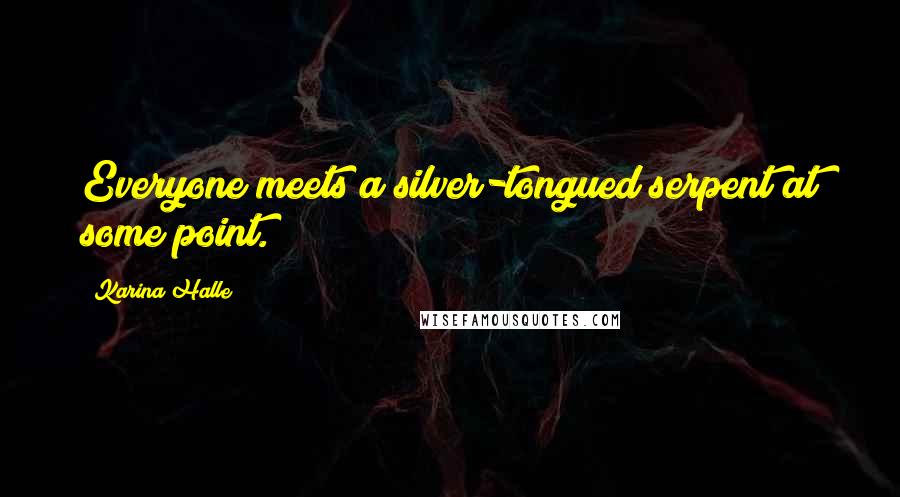 Karina Halle Quotes: Everyone meets a silver-tongued serpent at some point.