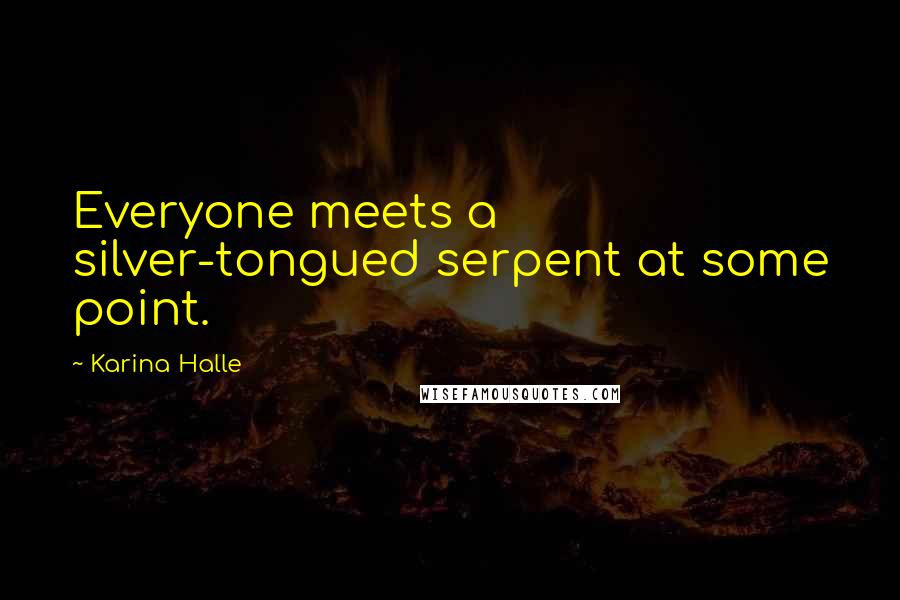 Karina Halle Quotes: Everyone meets a silver-tongued serpent at some point.