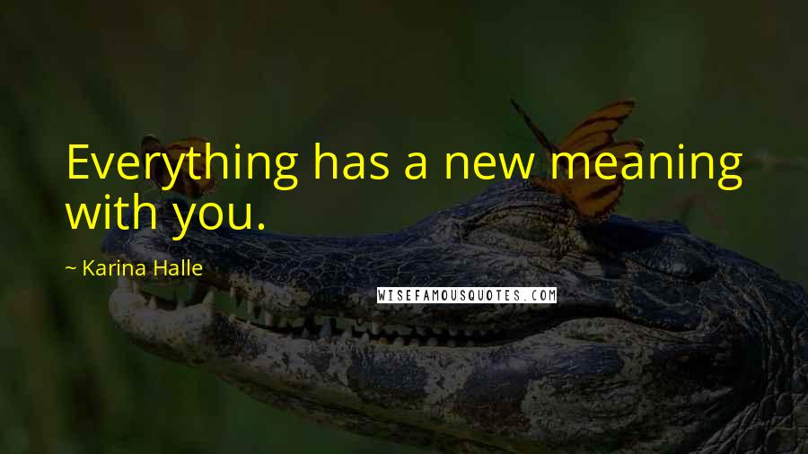 Karina Halle Quotes: Everything has a new meaning with you.