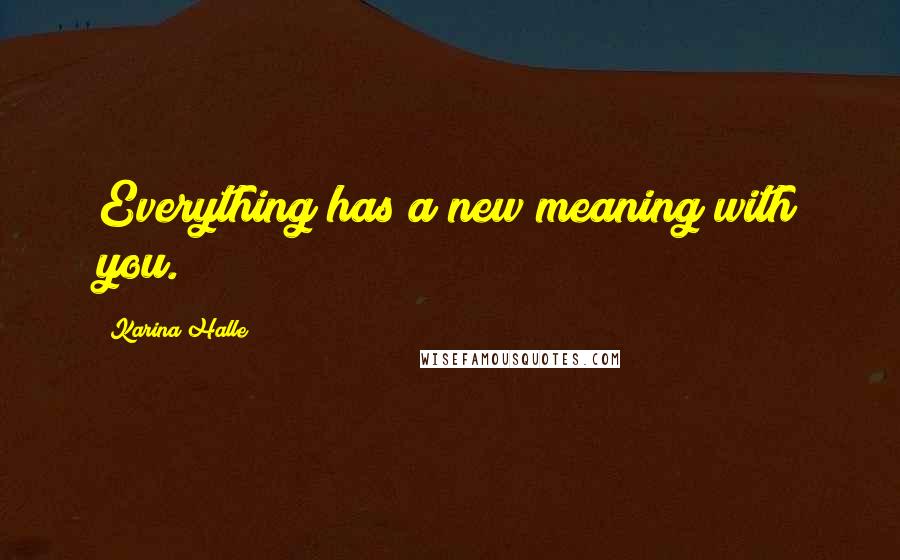 Karina Halle Quotes: Everything has a new meaning with you.