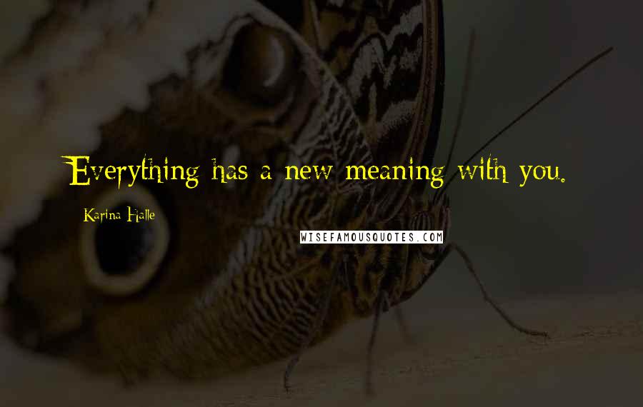 Karina Halle Quotes: Everything has a new meaning with you.