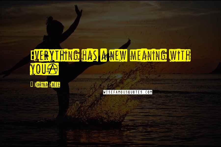 Karina Halle Quotes: Everything has a new meaning with you.