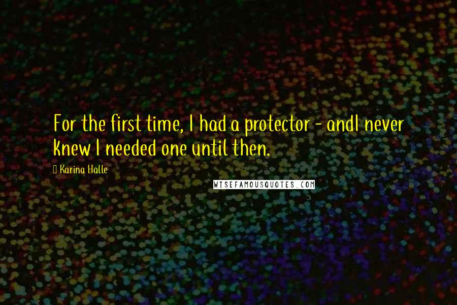 Karina Halle Quotes: For the first time, I had a protector - andI never knew I needed one until then.