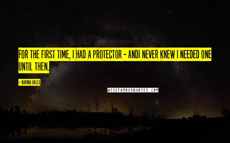 Karina Halle Quotes: For the first time, I had a protector - andI never knew I needed one until then.