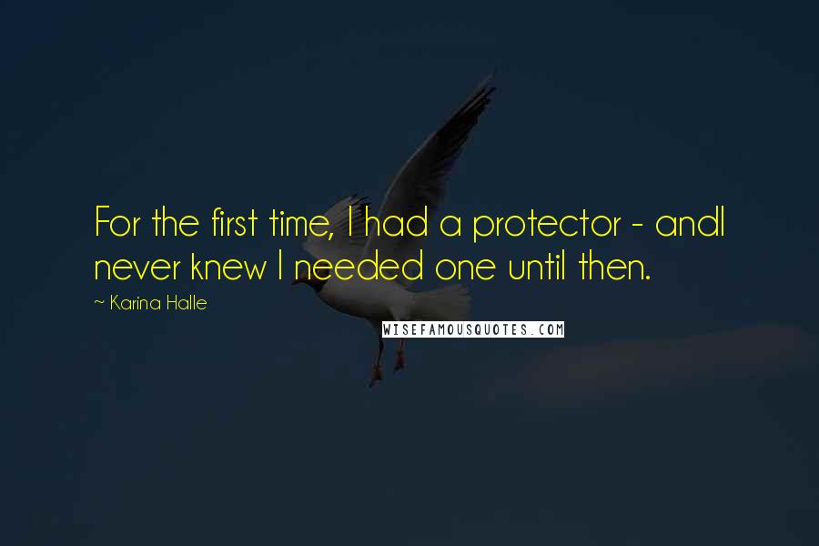 Karina Halle Quotes: For the first time, I had a protector - andI never knew I needed one until then.