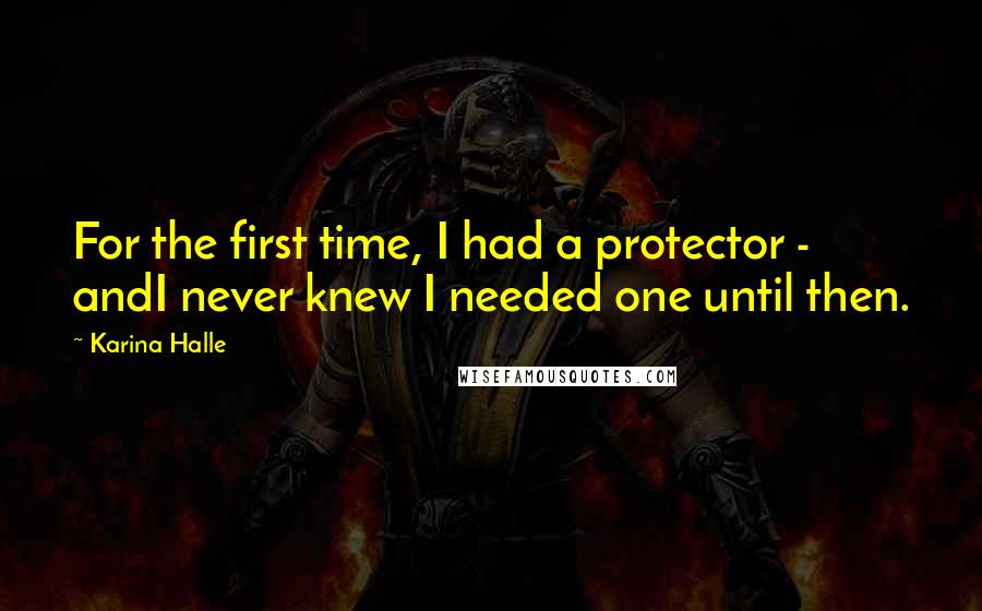 Karina Halle Quotes: For the first time, I had a protector - andI never knew I needed one until then.