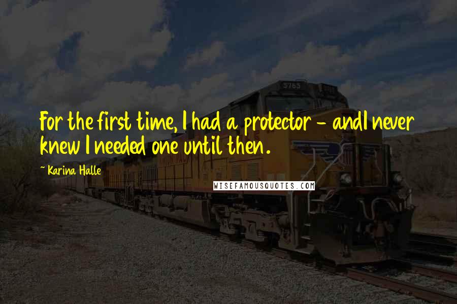 Karina Halle Quotes: For the first time, I had a protector - andI never knew I needed one until then.