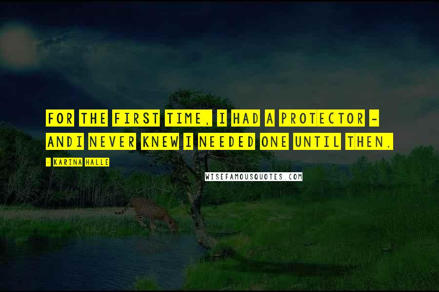 Karina Halle Quotes: For the first time, I had a protector - andI never knew I needed one until then.