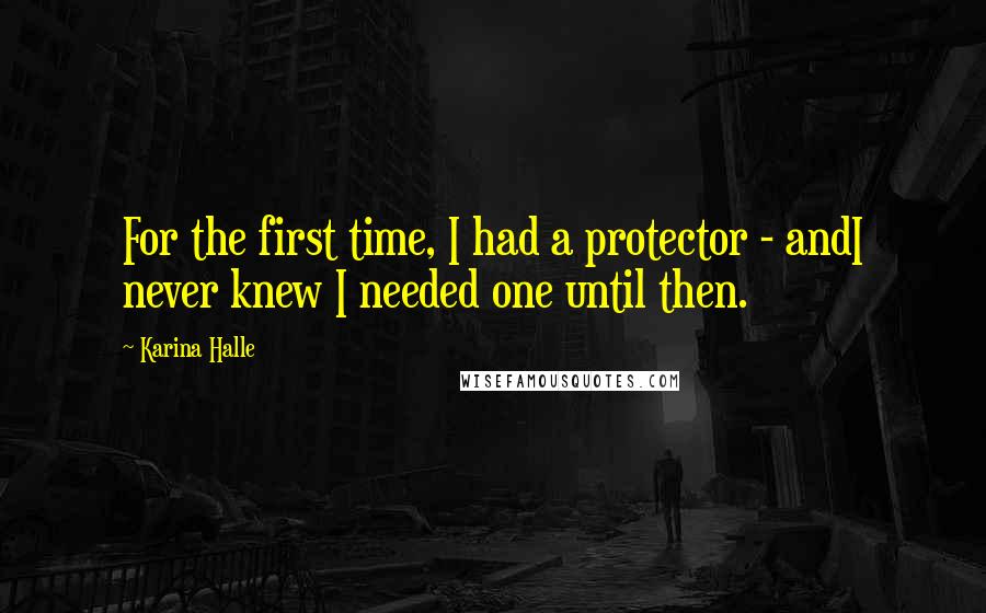 Karina Halle Quotes: For the first time, I had a protector - andI never knew I needed one until then.