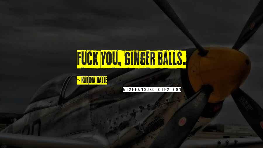 Karina Halle Quotes: Fuck you, ginger balls.