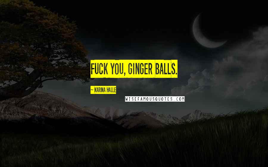 Karina Halle Quotes: Fuck you, ginger balls.