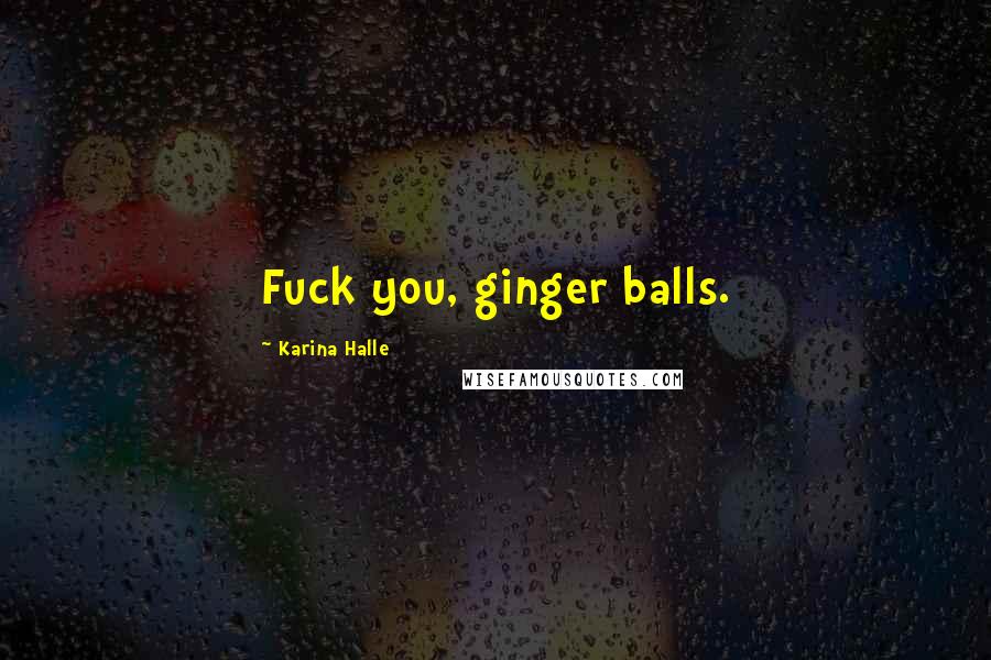 Karina Halle Quotes: Fuck you, ginger balls.