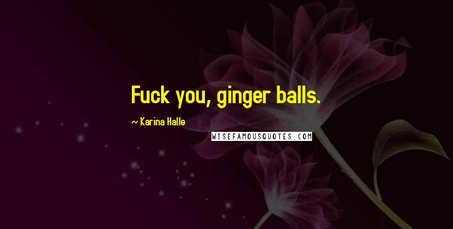 Karina Halle Quotes: Fuck you, ginger balls.