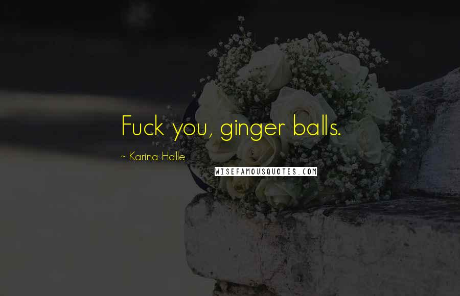 Karina Halle Quotes: Fuck you, ginger balls.