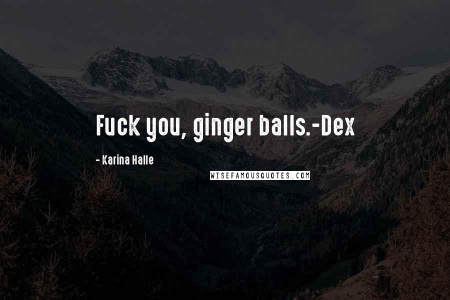 Karina Halle Quotes: Fuck you, ginger balls.-Dex