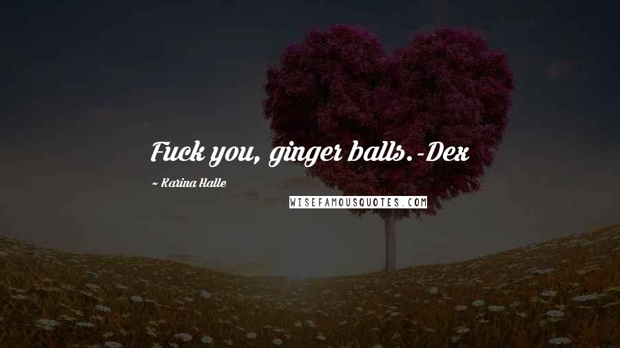Karina Halle Quotes: Fuck you, ginger balls.-Dex