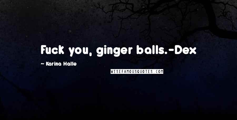 Karina Halle Quotes: Fuck you, ginger balls.-Dex