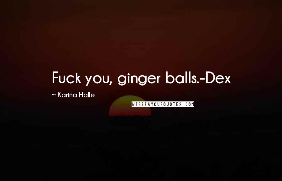 Karina Halle Quotes: Fuck you, ginger balls.-Dex