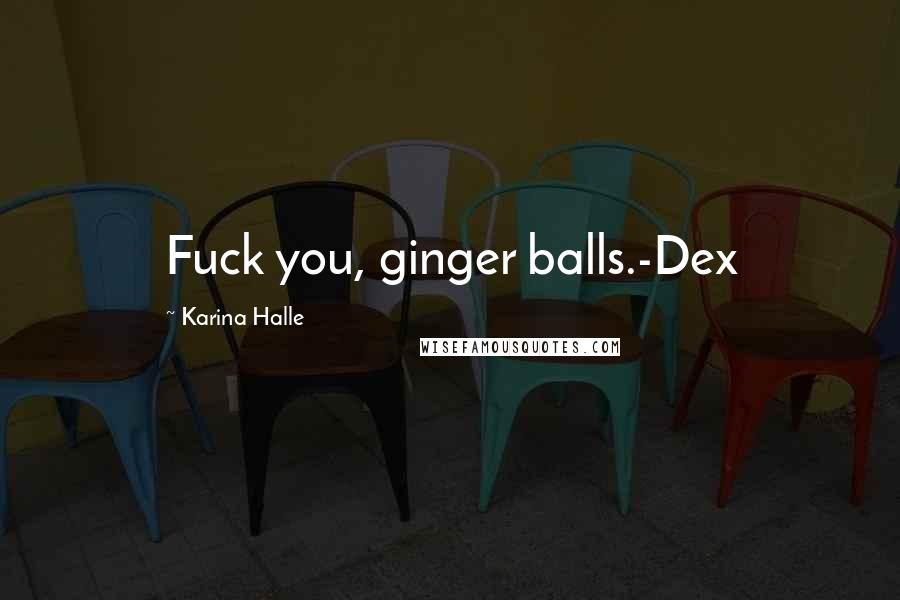 Karina Halle Quotes: Fuck you, ginger balls.-Dex