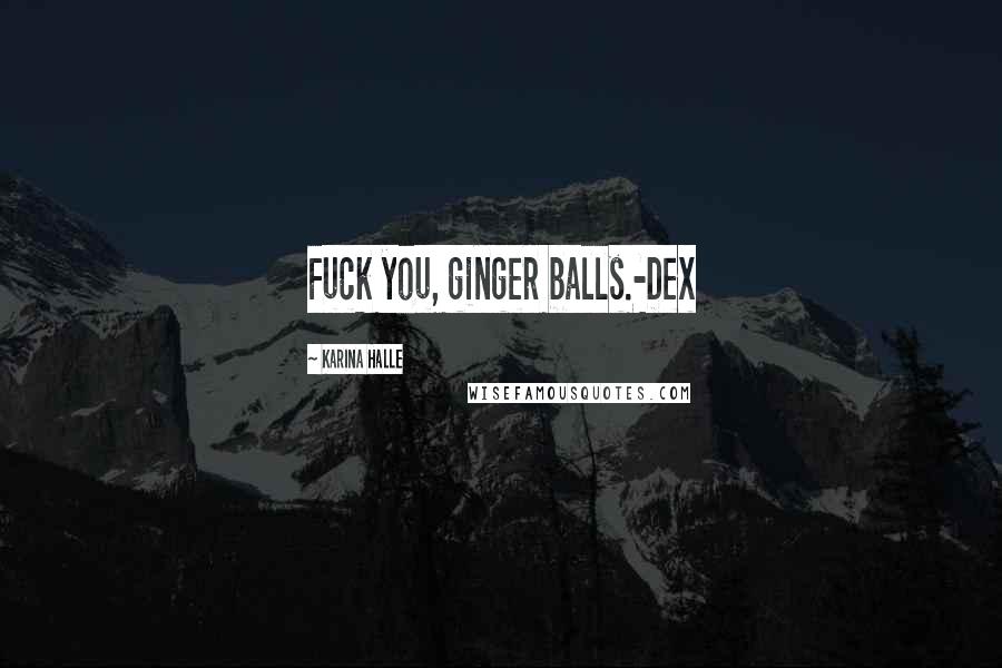 Karina Halle Quotes: Fuck you, ginger balls.-Dex