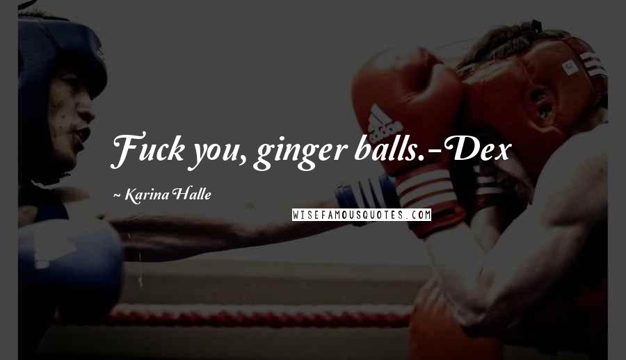 Karina Halle Quotes: Fuck you, ginger balls.-Dex