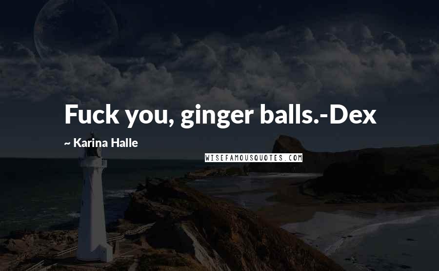 Karina Halle Quotes: Fuck you, ginger balls.-Dex