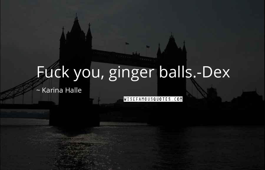 Karina Halle Quotes: Fuck you, ginger balls.-Dex