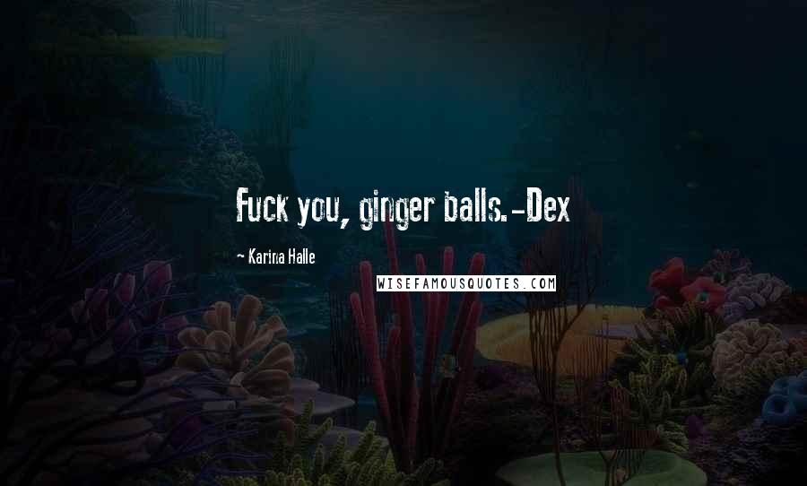 Karina Halle Quotes: Fuck you, ginger balls.-Dex