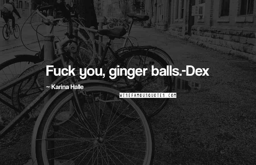 Karina Halle Quotes: Fuck you, ginger balls.-Dex