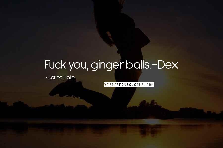 Karina Halle Quotes: Fuck you, ginger balls.-Dex