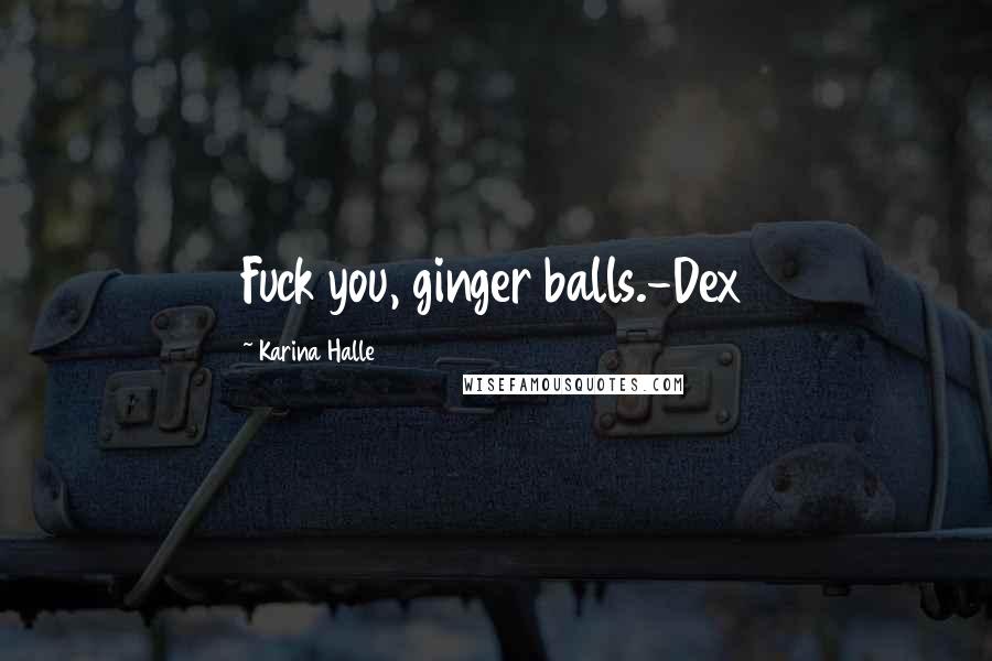 Karina Halle Quotes: Fuck you, ginger balls.-Dex