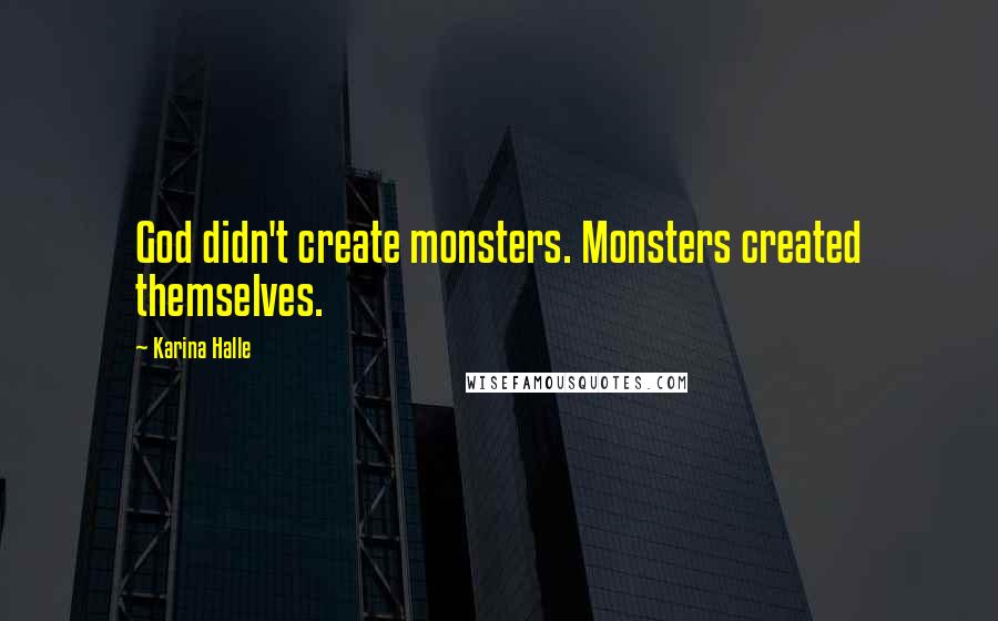 Karina Halle Quotes: God didn't create monsters. Monsters created themselves.